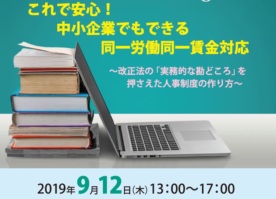 【2019/9/12】これで安心！中小企業でもできる同一労働同一賃金対応　～改正法の「実務的な勘どころ」を押さえた人事制度の作り方～